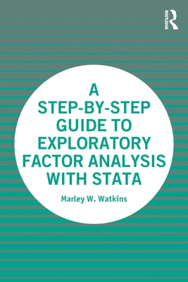 A Step-By-Step Guide to Exploratory Factor Analysis with Stata by Watkins, Marley