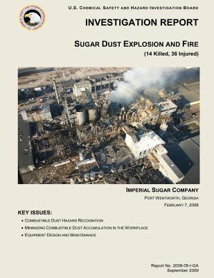 Investigation Report: Sugar Dust Explosion and Fire: (14 Killed, 36 Injured) by Investigation Board, U. S. Chemical Safe