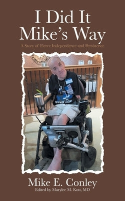 I Did It Mike's Way: A Story of Fierce Independence and Persistence by Conley, Mike E.