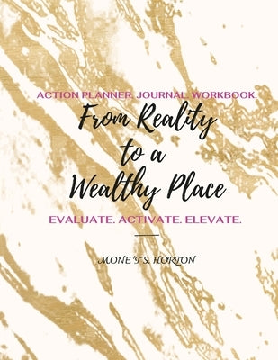 From Reality to a Wealthy Place Action Planner, Journal & Workbook by Horton, Mone't