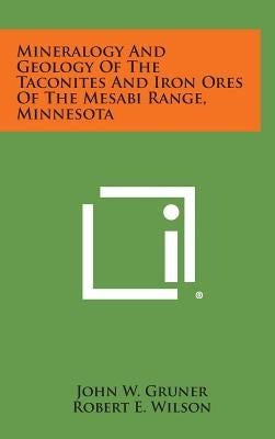 Mineralogy and Geology of the Taconites and Iron Ores of the Mesabi Range, Minnesota by Gruner, John W.