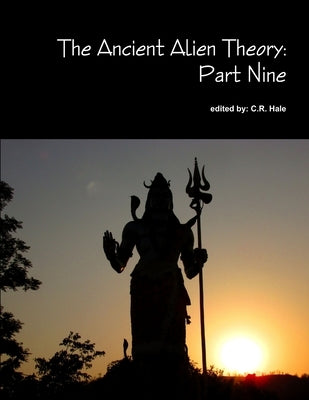 The Ancient Alien Theory: Part Nine by Hale, C. R.