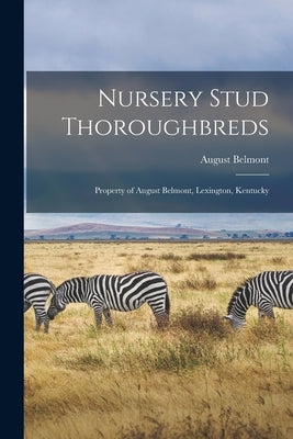 Nursery Stud Thoroughbreds: Property of August Belmont, Lexington, Kentucky by Belmont, August