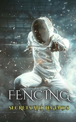Fencing: Secrets and Legends by Brothers, VC