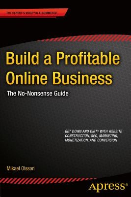 Build a Profitable Online Business: The No-Nonsense Guide by Olsson, Mikael