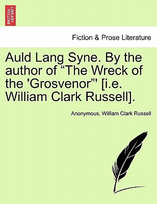 Auld Lang Syne. by the Author of "The Wreck of the 'Grosvenor"' [I.E. William Clark Russell]. by Anonymous