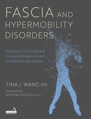 Fascia and Hypermobility Disorders: Structural, Functional and Innovative Diagnostic and Therapeutic Approaches by Wang, Tina