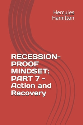 Recession-Proof Mindset: PART 7 - Action and Recovery by Hamilton, Hercules