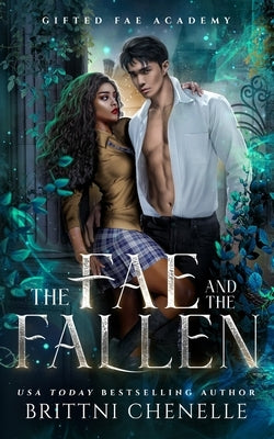 The Fae & The Fallen: Gifted Fae Academy - Book One by Chenelle, Brittni