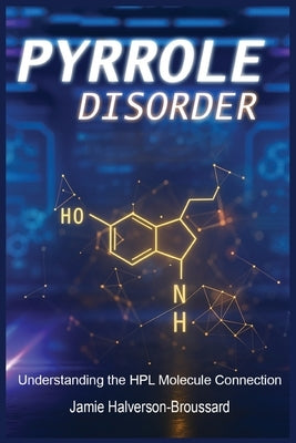 Pyrrole Disorder: Understanding the HPL Molecule Connection by Halverson-Broussard, Jamie
