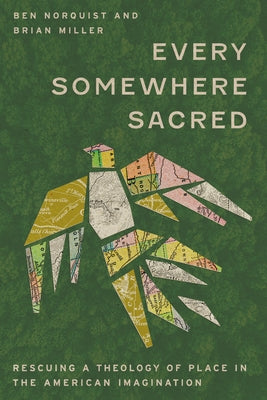 Every Somewhere Sacred: Rescuing a Theology of Place in the American Imagination by Norquist, Ben