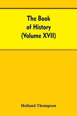 The Book of history: The World's greatest war from the outbreak of the war to the Treaty of Versailles With More Than 1,000 (Volume XVII) by Thompson, Holland