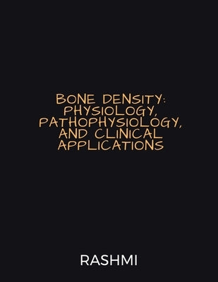 Bone Density: Physiology, Pathophysiology, and Clinical Applications by Dr Rashmi