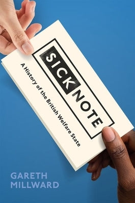 Sick Note: A History of the British Welfare State by Millward, Gareth