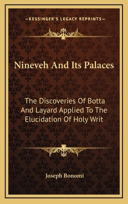 Nineveh And Its Palaces: The Discoveries Of Botta And Layard Applied To The Elucidation Of Holy Writ by Bonomi, Joseph