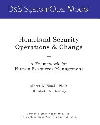 Homeland Security Operations & Change: A Framework for Human Resources Management by Downey, Elizabeth a.