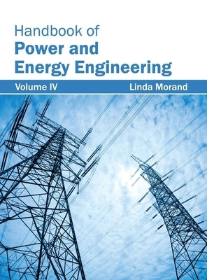 Handbook of Power and Energy Engineering: Volume IV by Morand, Linda