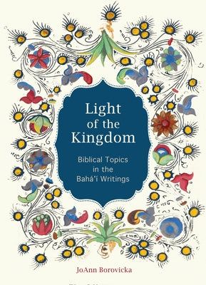 Light of the Kingdom: Biblical Topics in the Baha'i Writings by Borovicka, Joann