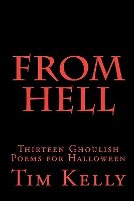 From Hell: Thirteen Ghoulish Poems for Halloween by Kelly, Tim