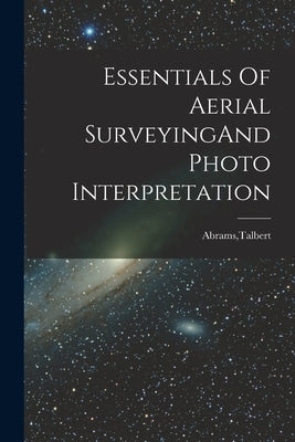 Essentials Of Aerial SurveyingAnd Photo Interpretation by Abrams, Talbert