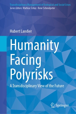 Humanity Facing Polyrisks: A Transdisciplinary View of the Future by Landier, Hubert