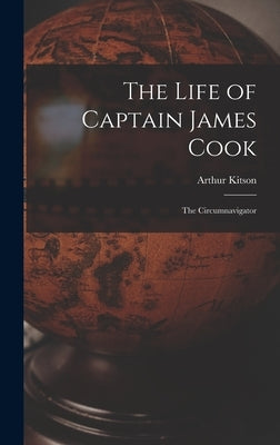 The Life of Captain James Cook: The Circumnavigator by Kitson, Arthur