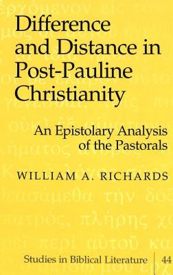 Difference and Distance in Post-Pauline Christianity: An Epistolary Analysis of the Pastorals by Gossai, Hemchand