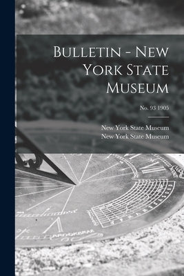 Bulletin - New York State Museum; no. 93 1905 by New York State Museum