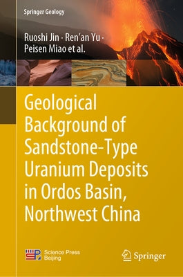 Geological Background of Sandstone-Type Uranium Deposits in Ordos Basin, Northwest China by Jin, Ruoshi