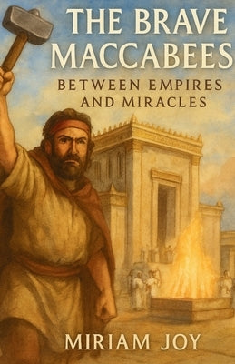 The Brave Maccabees: Between Empires and Miracles: A Hanukkah Story Inspired by the Book of Maccabees for Jewish Children by Press, Migdal Eder