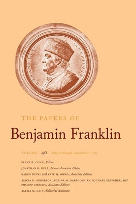The Papers of Benjamin Franklin, Vol. 40: Volume 40: May 16 Through September 15, 1783 Volume 40 by Franklin, Benjamin