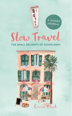 Slow Travel Journal: The Small Delights of Going Away by Block, Emma