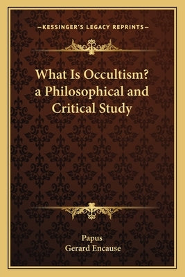 What Is Occultism? a Philosophical and Critical Study by Papus