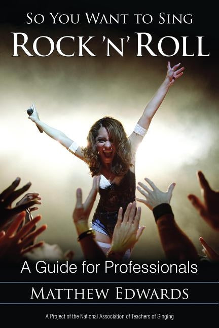 So You Want to Sing Rock 'n' Roll: A Guide for Professionals by Edwards, Matthew