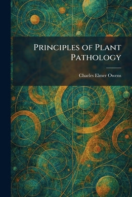 Principles of Plant Pathology by Owens, Charles Elmer