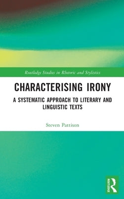 Characterising Irony: A Systematic Approach to Literary and Linguistic Texts by Pattison, Steven