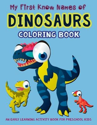 My First Know Names of Dinosaurs Coloring Book: An Early Learning Activity Book for Preschool Kids by Art, V.