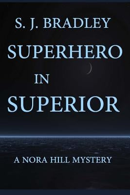 Superhero in Superior: A Nora Hill Mystery by Bradley, s. J.