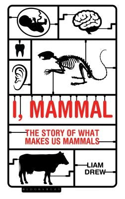 I, Mammal: The Story of What Makes Us Mammals by Drew, Liam