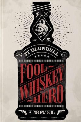 Fool Whiskey Hero by Blundell, Jason T.