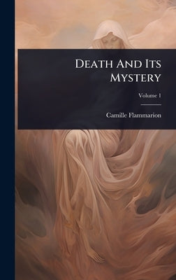 Death And Its Mystery by Flammarion, Camille