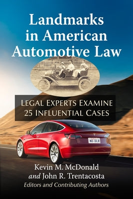 Landmarks in American Automotive Law: Legal Experts Examine 25 Influential Cases by McDonald, Kevin M.