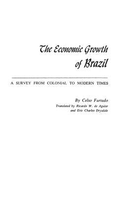 The Economic Growth of Brazil: A Survey from Colonial to Modern Times by Furtado, Celso