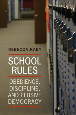 School Rules: Obedience, Discipline, and Elusive Democracy by Raby, Rebecca