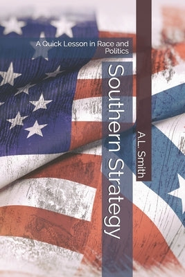Southern Strategy: A Quick Lesson in Race and Politics by Smith, A. L.