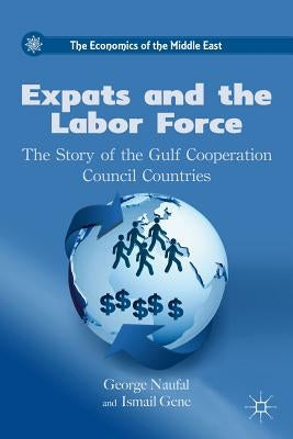 Expats and the Labor Force: The Story of the Gulf Cooperation Council Countries by Naufal, G.