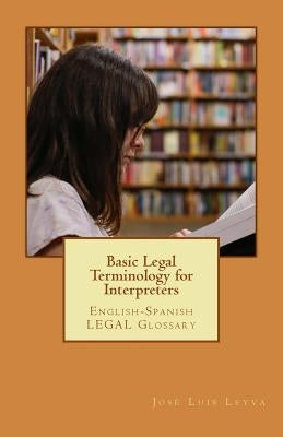 Basic Legal Terminology for Interpreters: English-Spanish Legal Glossary by Leyva, Jose Luis