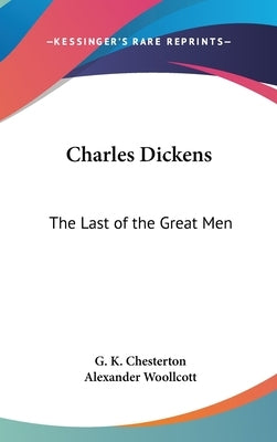 Charles Dickens: The Last of the Great Men by Chesterton, G. K.