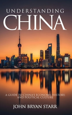 Understanding China: A Guide to China's Economy, History, and Political Culture by Bryan Starr, John