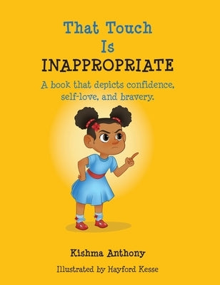 That Touch is Inappropriate: A book that depicts confidence, self-love, and bravery by Anthony, Kishma